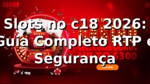 Slots no c18 2026: Guia Completo RTP e Segurança