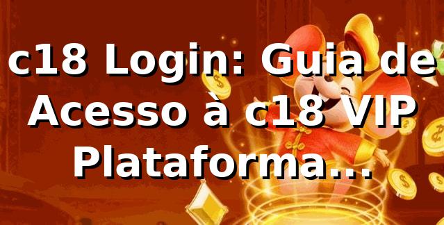 c18 Login: Guia de Acesso à c18 VIP Plataforma (2026/2026)